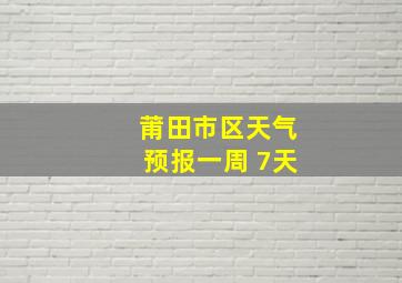 莆田市区天气预报一周 7天